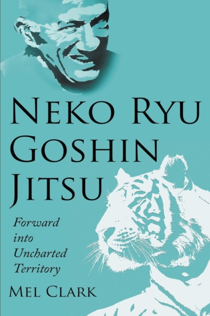 Neko Ryu Goshin Jitsu : Forward into Uncharted Territory, Paperback / softback Book