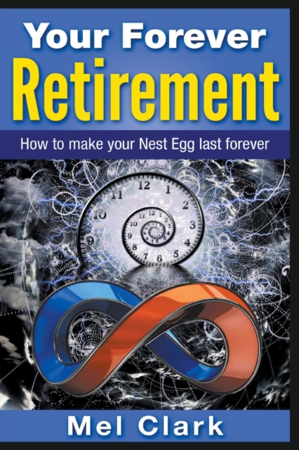 Your Forever Retirement : How to make your Nest Egg last forever, Paperback / softback Book