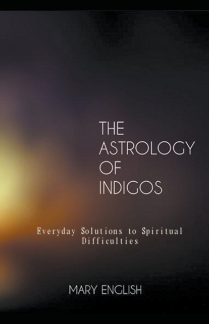 The Astrology of Indigos, Everyday Solutions to Spiritual Difficulties, Paperback / softback Book