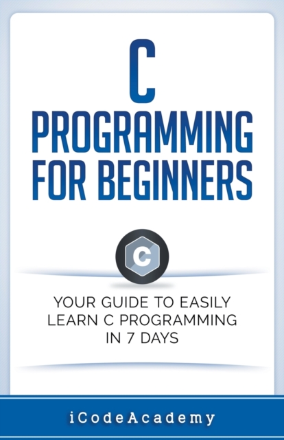 C Programming for Beginners : Your Guide to Easily Learn C Programming In 7 Days, Paperback / softback Book