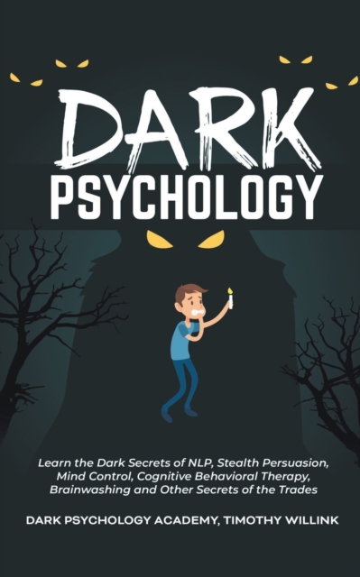 Dark Psychology : Learn the Dark Secrets of NLP, Stealth Persuasion, Mind Control, Cognitive Behavioral Therapy, Brainwashing and Other Secrets of the Trades, Paperback / softback Book