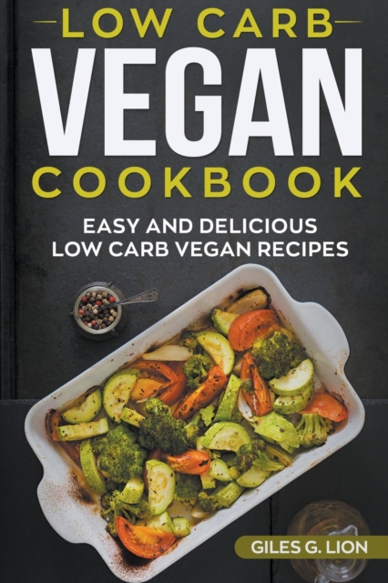 Low-Carb Vegan Cookbook : Easy and Delicious Low Carb Vegan Recipes, Paperback / softback Book