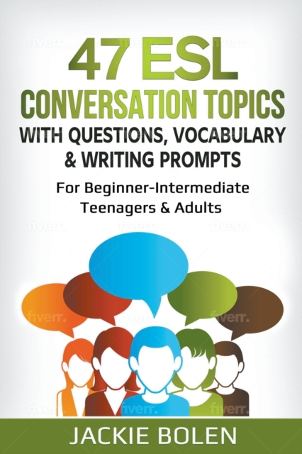47 ESL Conversation Topics with Questions, Vocabulary & Writing Prompts : For Beginner-Intermediate Teenagers & Adults, Paperback / softback Book