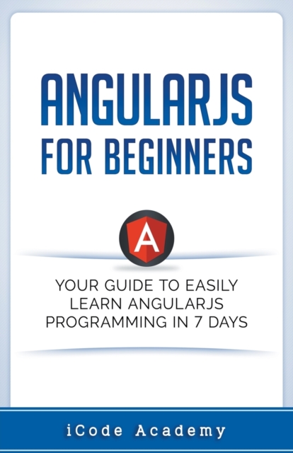 Angular JS for Beginners : Your Guide to Easily Learn Angular JS In 7 Days, Paperback / softback Book