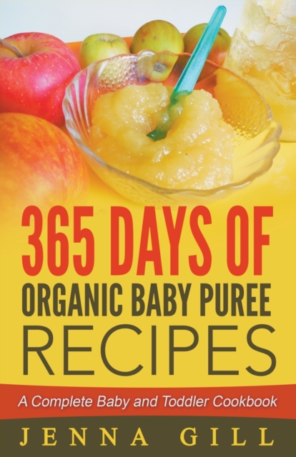 365 Days Of Organic Baby Puree Recipes : A Complete Baby and Toddler Cookbook, Paperback / softback Book