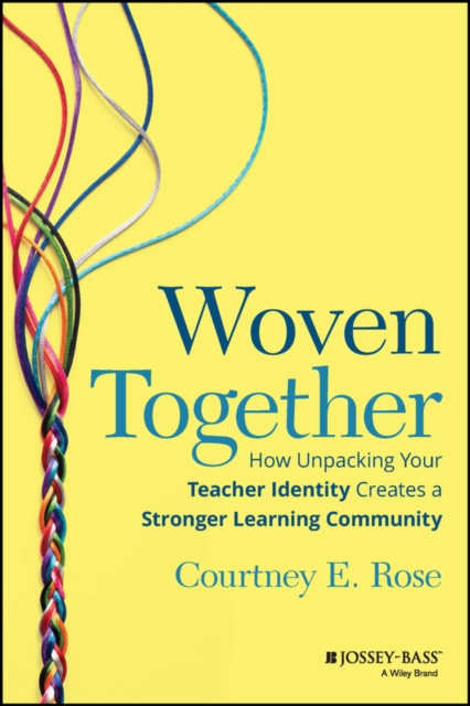 Woven Together : How Unpacking Your Teacher Identity Creates a Stronger Learning Community, Paperback / softback Book