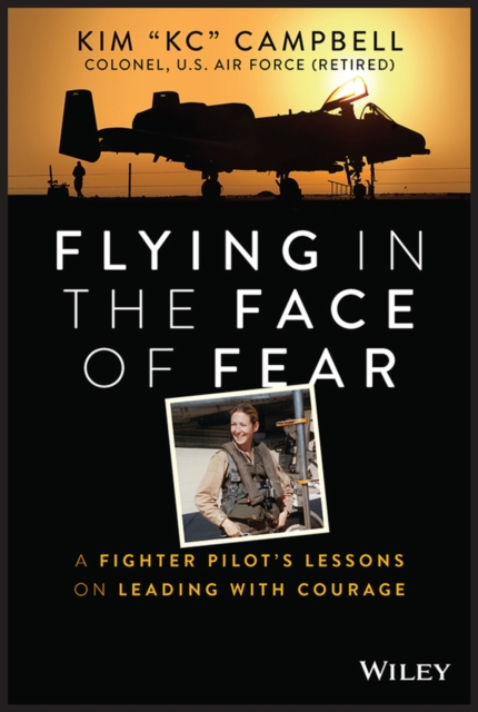 Flying in the Face of Fear : A Fighter Pilot's Lessons on Leading with Courage, Hardback Book