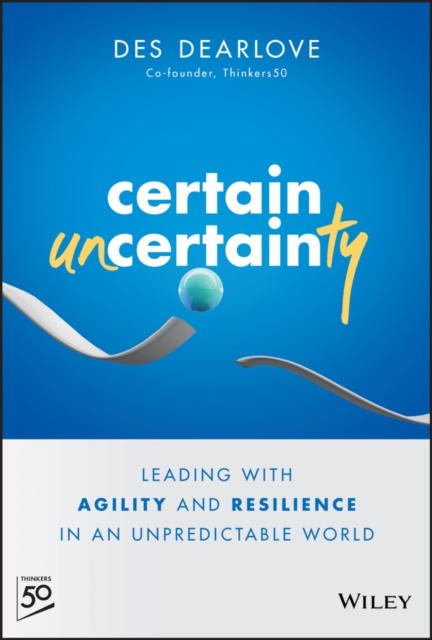 Certain Uncertainty : Leading with Agility and Resilience in an Unpredictable World, PDF eBook