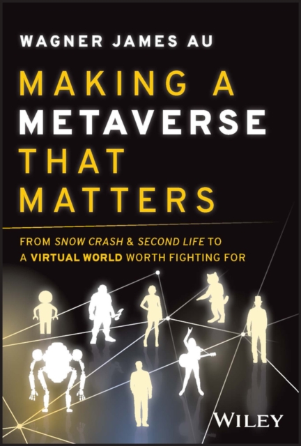 Making a Metaverse That Matters : From Snow Crash & Second Life to A Virtual World Worth Fighting For, Hardback Book