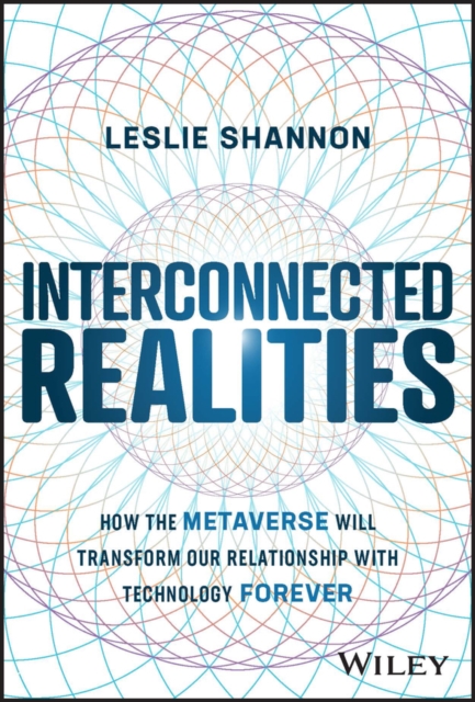 Interconnected Realities : How the Metaverse Will Transform Our Relationship with Technology Forever, PDF eBook