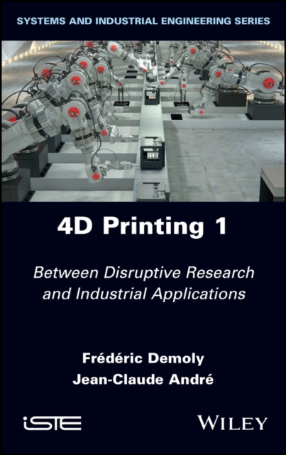 4D Printing, Volume 1 : Between Disruptive Research and Industrial Applications, PDF eBook