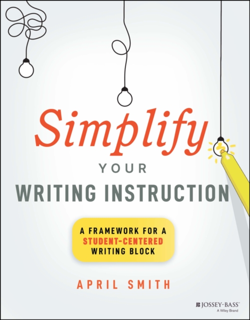 Simplify Your Writing Instruction : A Framework For A Student-Centered Writing Block, Paperback / softback Book