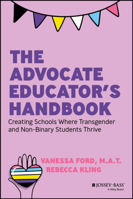The Advocate Educator's Handbook : Creating Schools Where Transgender and Non-Binary Students Thrive, PDF eBook