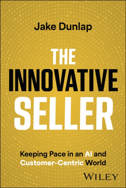The Innovative Seller : Keeping Pace in an AI and Customer-Centric World, Hardback Book