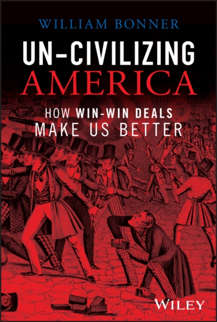Un-Civilizing America : How Win-Win Deals Make Us Better, EPUB eBook