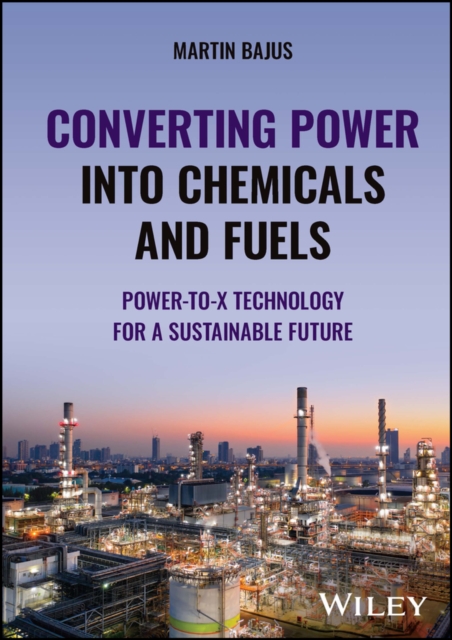 Converting Power into Chemicals and Fuels : Power-to-X Technology for a Sustainable Future, Hardback Book
