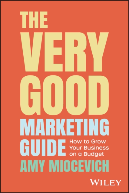 The Very Good Marketing Guide : How to Grow Your Business on a Budget, Paperback / softback Book