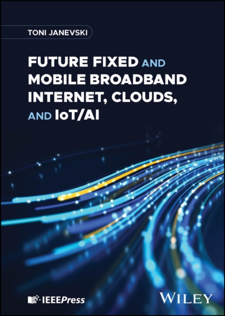 Future Fixed and Mobile Broadband Internet, Clouds, and IoT/AI, Hardback Book