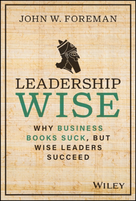 Leadership Wise : Why Business Books Suck, but Wise Leaders Succeed, PDF eBook
