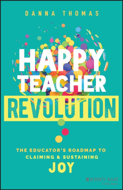 Happy Teacher Revolution : The Educator's Roadmap to Claiming and Sustaining Joy, Paperback / softback Book