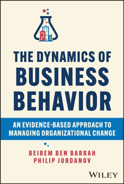 The Dynamics of Business Behavior : An Evidence-Based Approach to Managing Organizational Change, Hardback Book