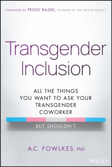 Transgender Inclusion : All the Things You Want to Ask Your Transgender Coworker but Shouldn't, Hardback Book