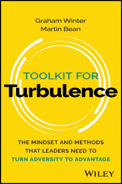 Toolkit for Turbulence : The Mindset and Methods That Leaders Need to Turn Adversity to Advantage, PDF eBook