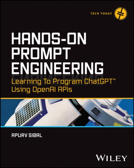 Hands-On Prompt Engineering : Learning to Program ChatGPT Using OpenAI APIs, Paperback / softback Book