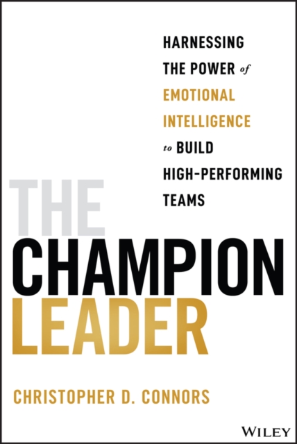 The Champion Leader : Harnessing the Power of Emotional Intelligence to Build High-Performing Teams, EPUB eBook