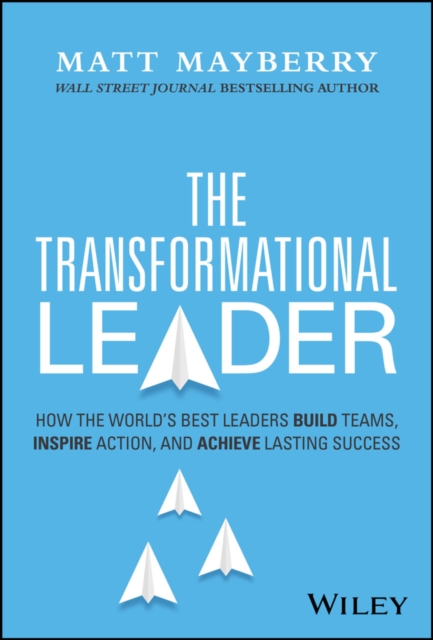 The Transformational Leader : How the World's Best Leaders Build Teams, Inspire Action, and Achieve Lasting Success, Hardback Book