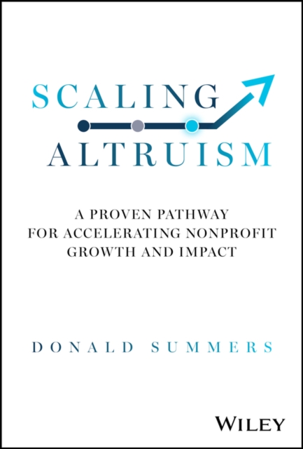 Scaling Altruism : A Proven Pathway for Accelerating Nonprofit Growth and Impact, PDF eBook