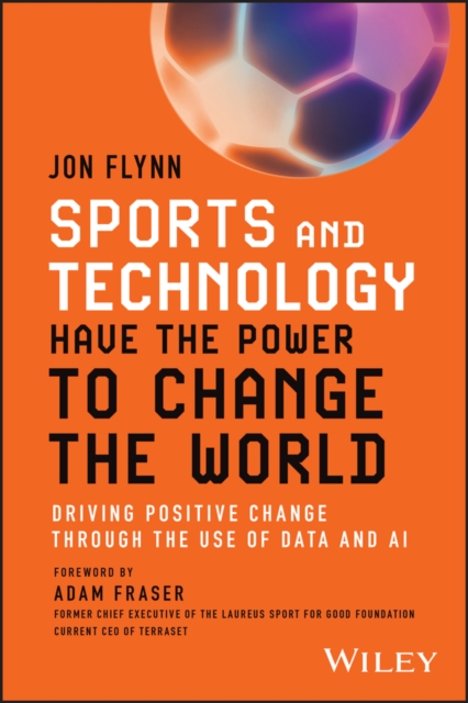 Sports and Technology Have the Power to Change the World : Driving Positive Change Through the Use of Data and AI, EPUB eBook