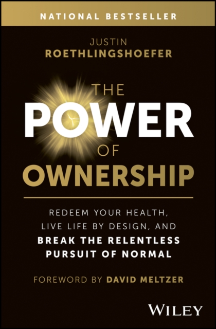 The Power of Ownership : Redeem Your Health, Live Life by Design, and Break the Relentless Pursuit of Normal, Hardback Book