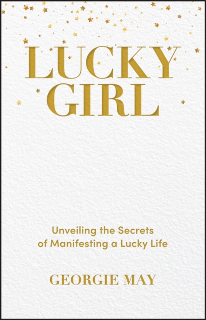 Lucky Girl : Unveiling the Secrets of Manifesting a Lucky Life, EPUB eBook