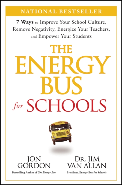 The Energy Bus for Schools : 7 Ways to Improve your School Culture, Remove Negativity, Energize Your Teachers, and Empower Your Students, EPUB eBook