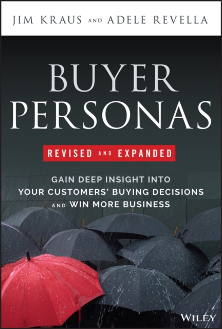 Buyer Personas Revised and Expanded : Gain Deep Insight Into Your Customers' Buying Decisions and Win More Business, Hardback Book