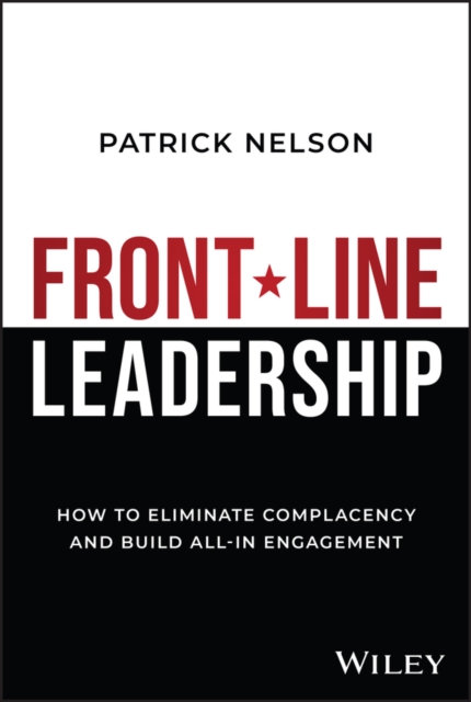 Front-Line Leadership : How to Eliminate Complacency and Build All-In Engagement, Hardback Book