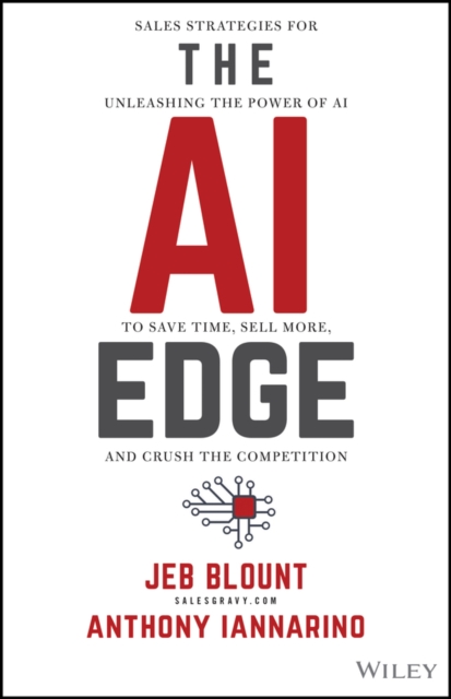 The AI Edge : Sales Strategies for Unleashing the Power of AI to Save Time, Sell More, and Crush the Competition, Hardback Book