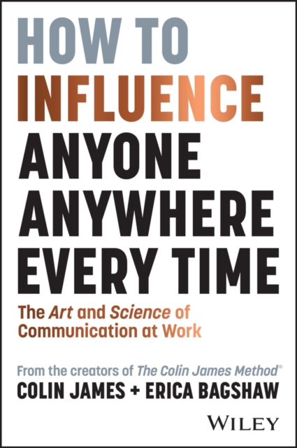 How to Influence Anyone, Anywhere, Every Time : The Art and Science of Communication at Work, Paperback / softback Book