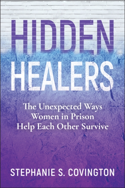 Hidden Healers : The Unexpected Ways Women in Prison Help Each Other Survive, PDF eBook