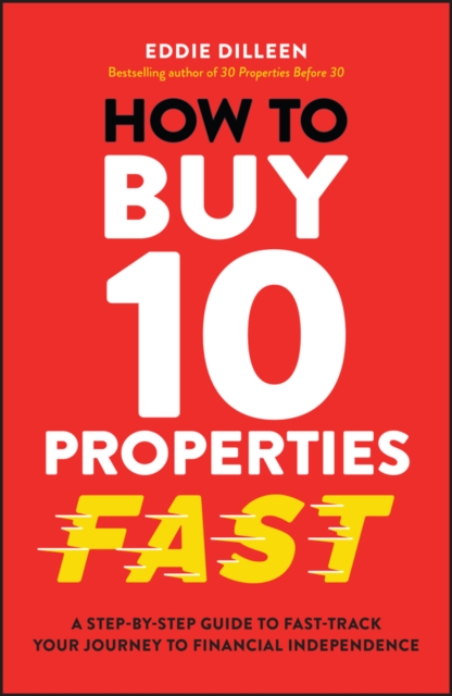 How to Buy 10 Properties Fast : A Step-by-Step Guide to Fast-Track Your Journey to Financial Independence, EPUB eBook