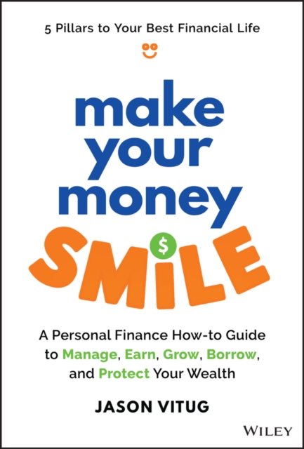 Make Your Money Smile : A Personal Finance How-to-Guide to Manage, Earn, Grow, Borrow, and Protect Your Wealth, Hardback Book