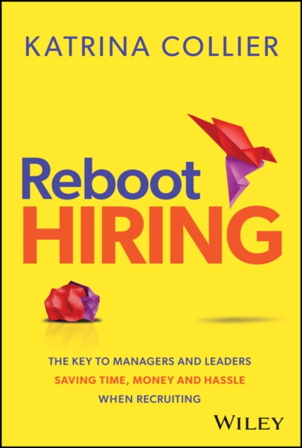Reboot Hiring : The Key To Managers and Leaders Saving Time, Money and Hassle When Recruiting, Hardback Book