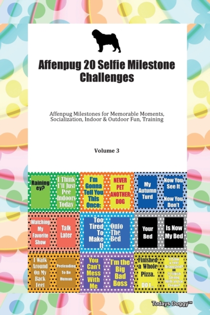Affenpug 20 Selfie Milestone Challenges Affenpug Milestones for Memorable Moments, Socialization, Indoor & Outdoor Fun, Training Volume 3, Paperback Book