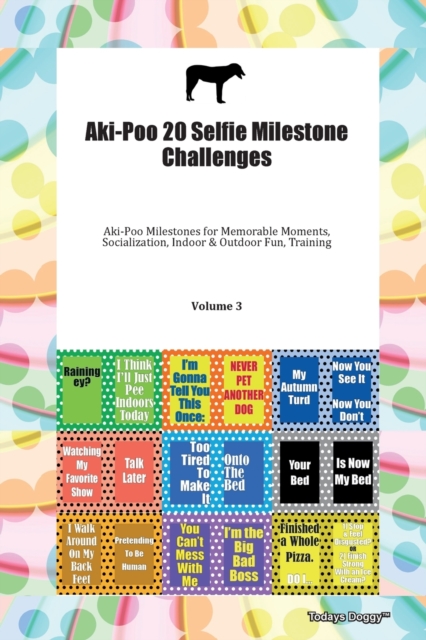 Aki-Poo 20 Selfie Milestone Challenges Aki-Poo Milestones for Memorable Moments, Socialization, Indoor & Outdoor Fun, Training Volume 3, Paperback Book