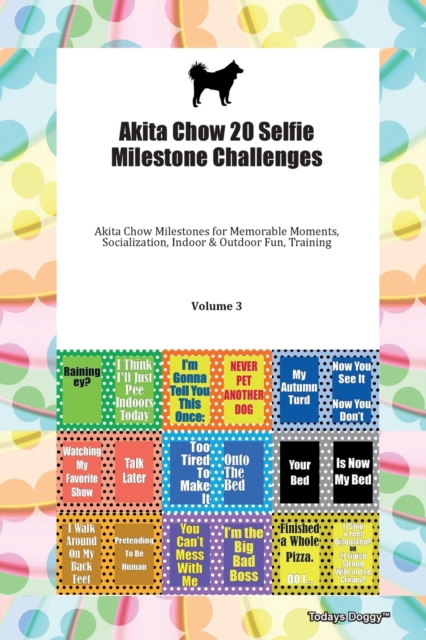 Akita Chow 20 Selfie Milestone Challenges Akita Chow Milestones for Memorable Moments, Socialization, Indoor & Outdoor Fun, Training Volume 3, Paperback Book