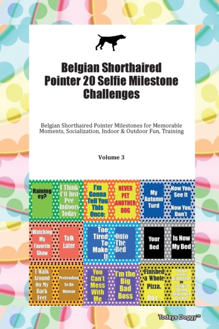 Belgian Shorthaired Pointer 20 Selfie Milestone Challenges Belgian Shorthaired Pointer Milestones for Memorable Moments, Socialization, Indoor & Outdoor Fun, Training Volume 3, Paperback Book