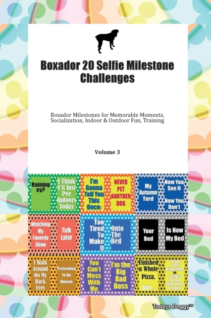 Boxador 20 Selfie Milestone Challenges Boxador Milestones for Memorable Moments, Socialization, Indoor & Outdoor Fun, Training Volume 3, Paperback Book