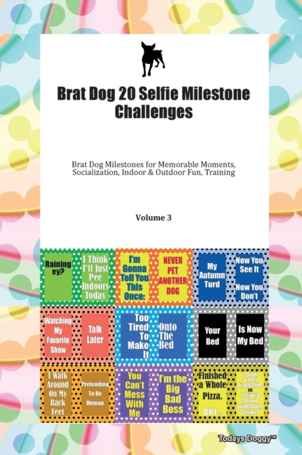 Brat Dog 20 Selfie Milestone Challenges Brat Dog Milestones for Memorable Moments, Socialization, Indoor & Outdoor Fun, Training Volume 3, Paperback Book