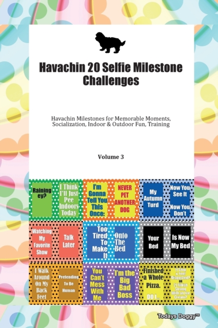 Havachin 20 Selfie Milestone Challenges Havachin Milestones for Memorable Moments, Socialization, Indoor & Outdoor Fun, Training Volume 3, Paperback Book